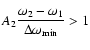 $A_2\frac{\displaystyle\strut \omega_2 - \omega_1}
{\displaystyle\strut \Delta \omega_{\rm min}} > 1$