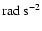 $ {\rm rad~s}^{-2} $