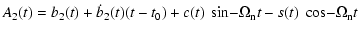 $\displaystyle A_2(t) = b_2(t) + \dot{b}_2(t)(t-t_0)
+ c(t) ~ \sin \! - \Omega_{\rm n} t
- s(t) ~ \cos \! - \Omega_{\rm n} t$