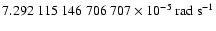 $ 7.292~115~146~706~707 \times 10^{-5}~{\rm rad~s}^{-1}$