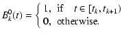 $\displaystyle %
B_k^{0}(t) = \left\{ \begin{array}{ll}
1, & \mbox{if} \quad t \in [t_k, t_{k+1}) \\
0, & \mbox{otherwise}.
\end{array}\right.$