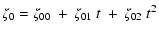 $\displaystyle \zeta_0 = \zeta_{00} \: + \: \zeta_{01} ~ t \: + \:
\zeta_{02} \; t^2$