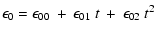 $\displaystyle \epsilon_0 = \epsilon_{00} \: + \: \epsilon_{01} ~ t \: + \:
\epsilon_{02} ~ t^2$