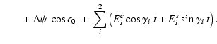 $\displaystyle \qquad + \; \Delta\psi ~ \cos\epsilon_0 \: + \:
\displaystyle
\sum_i^2 \left( E^c_i \cos \gamma_{i} ~t +
E^s_i \sin \gamma_{i} ~ t \right).$