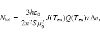 \begin{displaymath}N_{\rm tot} = \frac{3 h \varepsilon_0}{2 \pi^{2} S\mu^2_g}{J(T_{\rm
ex}) Q( T_{\rm ex}) \tau \Delta v},
\end{displaymath}