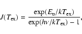 \begin{displaymath}{J(T_{\rm ex}})=\frac{\exp(E_{\rm u}/kT_{\rm ex})}{\exp({h\rm\nu}/{k T_{\rm ex}})-1},
\end{displaymath}