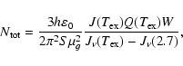 \begin{displaymath}N_{\rm tot} = \frac{3 h \varepsilon_0}{2 \pi^{2}S\mu^2_g}\frac{J(T_{\rm ex}) Q( T_{\rm ex}) W}{J_\nu(T_{\rm ex})-J_\nu(2.7)},
\end{displaymath}