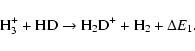 \begin{displaymath}\rm {H_3^+ + HD \rightarrow H_2 D^+ + H_2 + \Delta {\it E}_1.}
\end{displaymath}