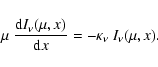 \begin{displaymath}
\mu~\frac{{\rm d} I_\nu(\mu,x)}{{\rm d}x}=-\kappa_\nu~I_\nu(\mu,x).
\end{displaymath}