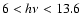$6<h\nu<13.6$