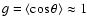 $g=\langle \cos \theta \rangle \approx 1$