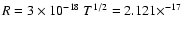 $R = 3\times 10^{-18}~T^{1/2} = 2.121\times^{-17}$