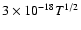 $3\times 10^{-18} T^{1/2}$