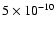 $5\times 10^{-10}$