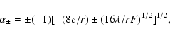 \begin{displaymath}{\alpha}_{\pm}=\pm(-1) [-(8e/r) \pm (16\lambda/rF)^{1/2}]^{1/2},
\end{displaymath}