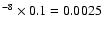 $^{-8}\times 0.1 = 0.0025$