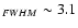 $_{FWHM} \sim 3.1$