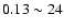 $0.13\sim 24$