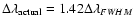$\Delta \lambda _{\rm actual}=1.42 \Delta \lambda _{FWHM}$