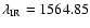$\lambda_{\rm IR} = 1564.85$