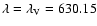 $\lambda = \lambda_{\rm V} = 630.15$
