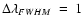 $\Delta \lambda_{FWHM}\ = \ 1 $