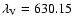 $\lambda_{\rm V}=630.15$