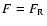 $F=F_{\rm R}$