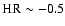 ${\rm HR} \sim -0.5$