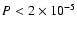 $P < 2
\times 10^{-5}$