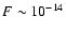 $F
\sim 10^{-14}$