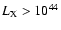 $L_{\rm X}
> 10^{44}$