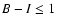 $B - I \leq 1$