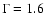 $\Gamma = 1.6$