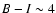 $B - I \sim 4$