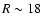 $R \sim 18$