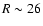 $R \sim 26$