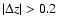 $\vert \Delta z\vert > 0.2$