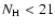$N_{\rm H} < 21$