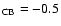 $_{\rm CB} = -0.5$