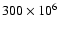 $300\times10^6$