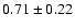 $0.71\pm0.22$
