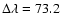 $\Delta\lambda=73.2$