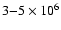 $3{-}5\times10^6$