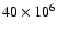 $40\times10^6$
