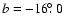 $b=-16\hbox{$.\!\!^\circ$ }0$