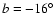 $b=-16^\circ$