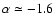 $\alpha \simeq
-1.6$
