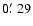 $0\hbox{$.\mkern-4mu^\prime$ }29$