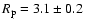 $R_{\rm p} = 3.1 \pm 0.2$